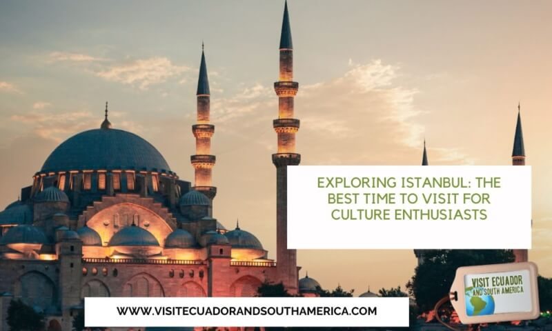 Exploring Istanbul The Best Time to Visit for Culture Enthusiasts