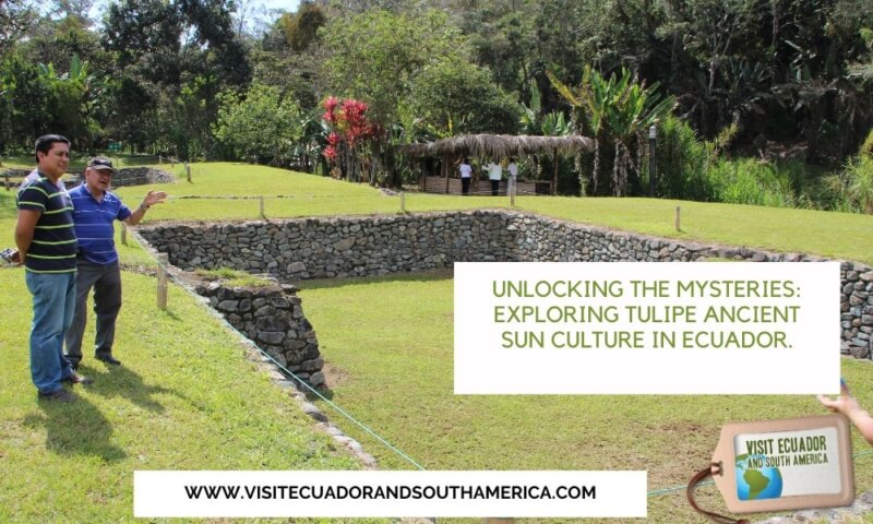 Unlocking the Mysteries: Exploring Tulipe Ancient Sun Culture in Ecuador.